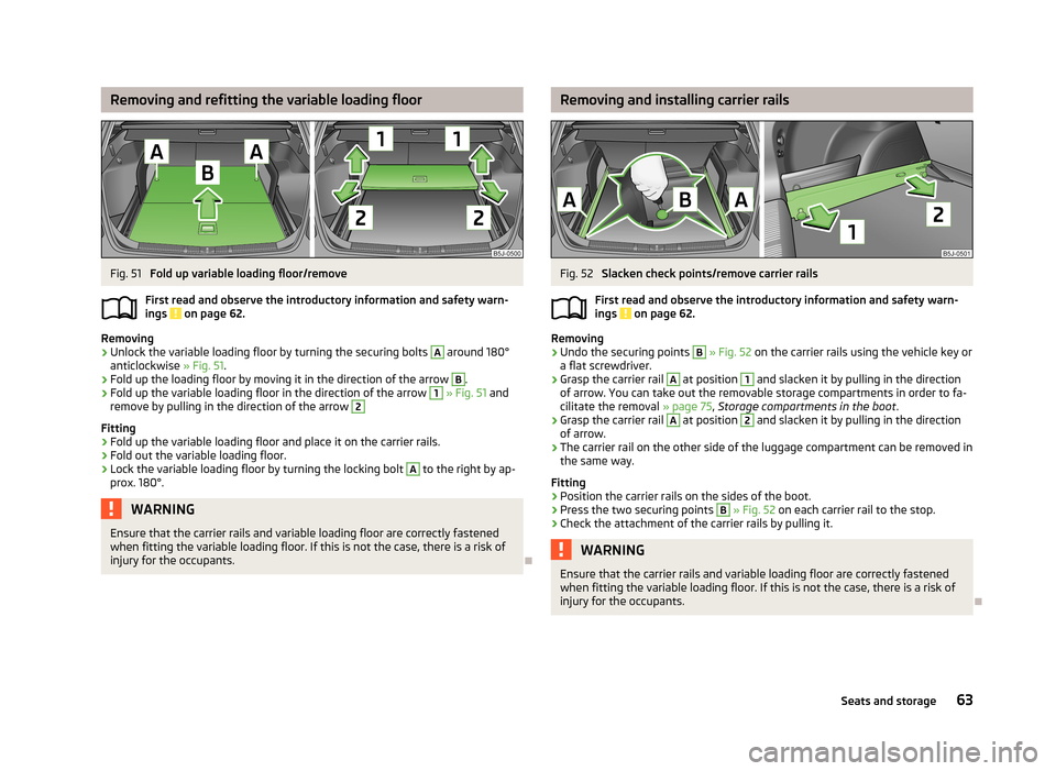 SKODA FABIA 2013 2.G / 5J Repair Manual Removing and refitting the variable loading floorFig. 51 
Fold up variable loading floor/remove
First read and observe the introductory information and safety warn-
ings 
 on page 62.
Removing
›
Unl