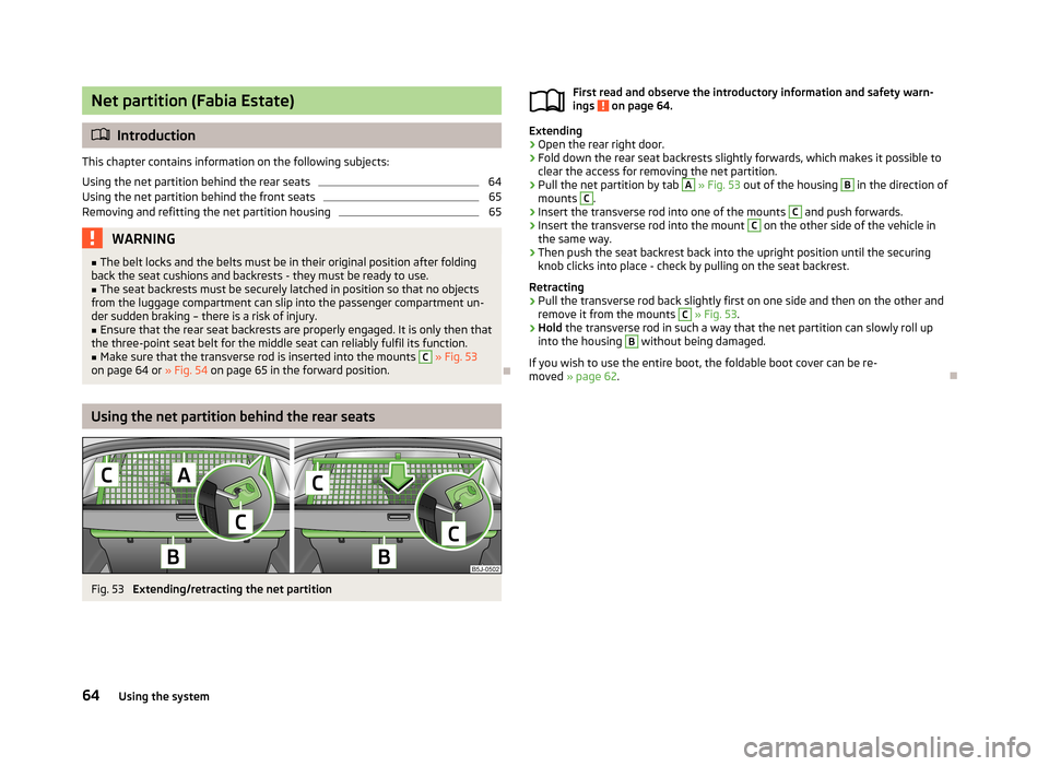 SKODA FABIA 2013 2.G / 5J Owners Manual Net partition (Fabia Estate)
Introduction
This chapter contains information on the following subjects:
Using the net partition behind the rear seats
64
Using the net partition behind the front seat