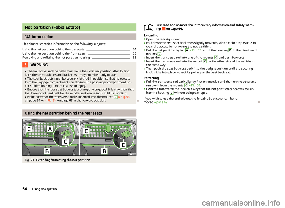 SKODA FABIA 2013 2.G / 5J Repair Manual Net partition (Fabia Estate)
Introduction
This chapter contains information on the following subjects:
Using the net partition behind the rear seats
64
Using the net partition behind the front seat