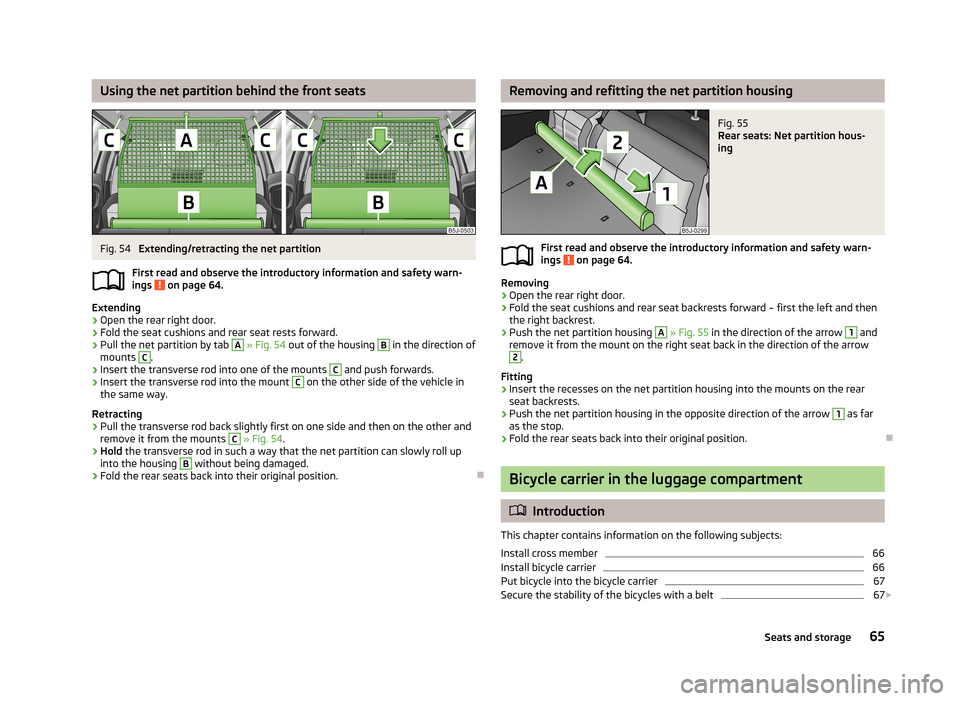 SKODA FABIA 2013 2.G / 5J Owners Manual Using the net partition behind the front seatsFig. 54 
Extending/retracting the net partition
First read and observe the introductory information and safety warn- ings 
 on page 64.
Extending
›
Open