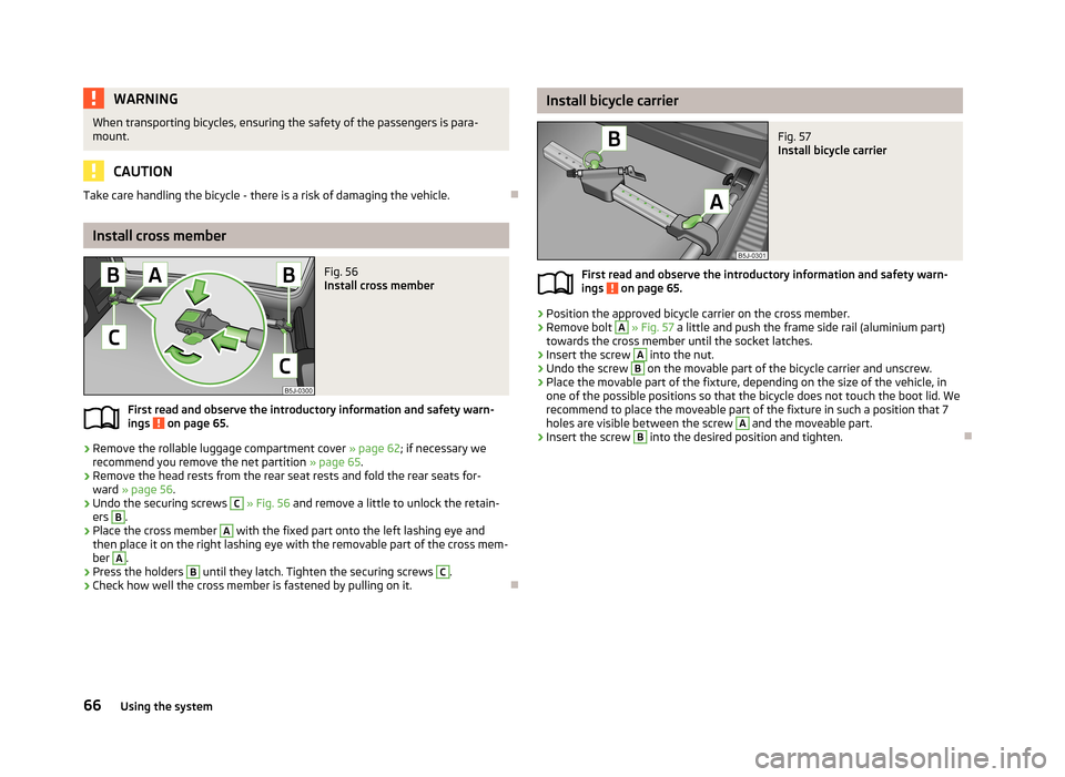 SKODA FABIA 2013 2.G / 5J Repair Manual WARNINGWhen transporting bicycles, ensuring the safety of the passengers is para-
mount.
CAUTION
Take care handling the bicycle - there is a risk of damaging the vehicle.
Install cross member
Fig. SKODA FABIA 2013 2.G / 5J Repair Manual WARNINGWhen transporting bicycles, ensuring the safety of the passengers is para-
mount.
CAUTION
Take care handling the bicycle - there is a risk of damaging the vehicle.
Install cross member
Fig.