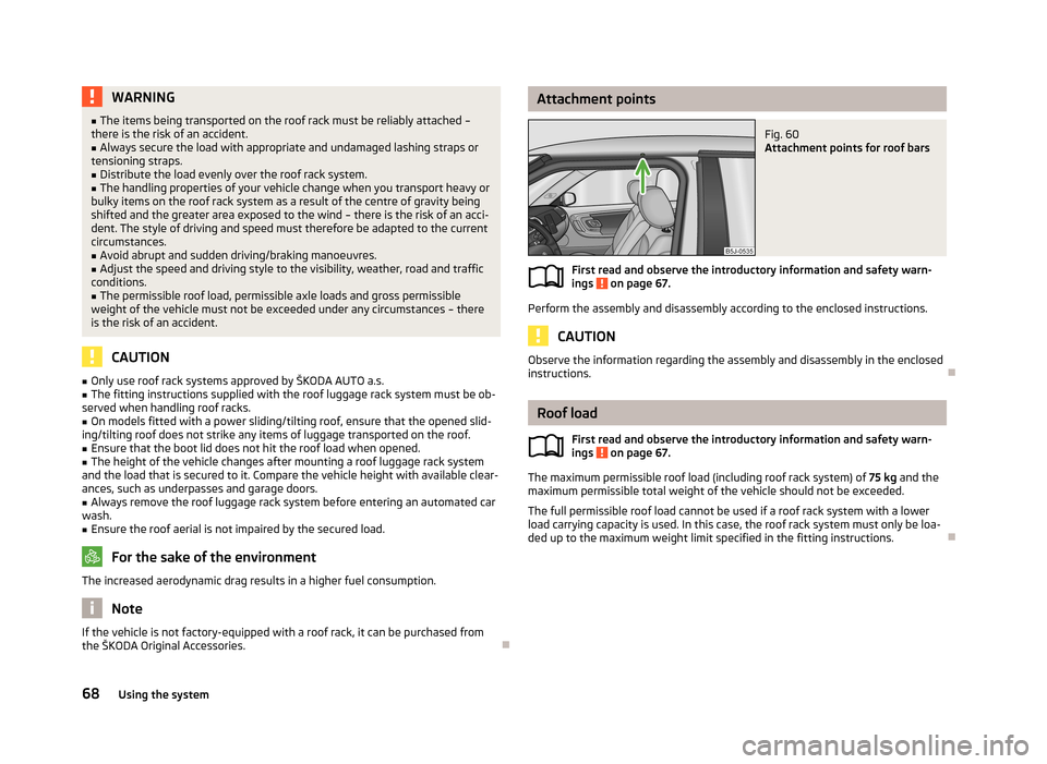 SKODA FABIA 2013 2.G / 5J Owners Manual WARNING■The items being transported on the roof rack must be reliably attached –
there is the risk of an accident.■
Always secure the load with appropriate and undamaged lashing straps or
tensio