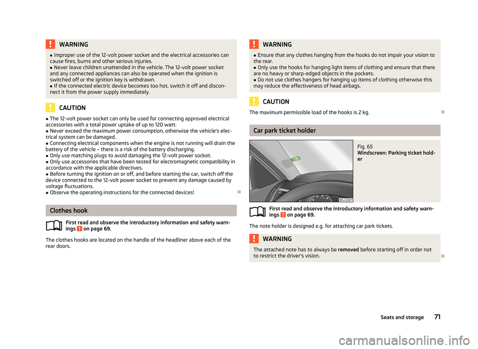 SKODA FABIA 2013 2.G / 5J Owners Manual WARNING■Improper use of the 12-volt power socket and the electrical accessories can
cause fires, burns and other serious injuries.■
Never leave children unattended in the vehicle. The 12-volt powe