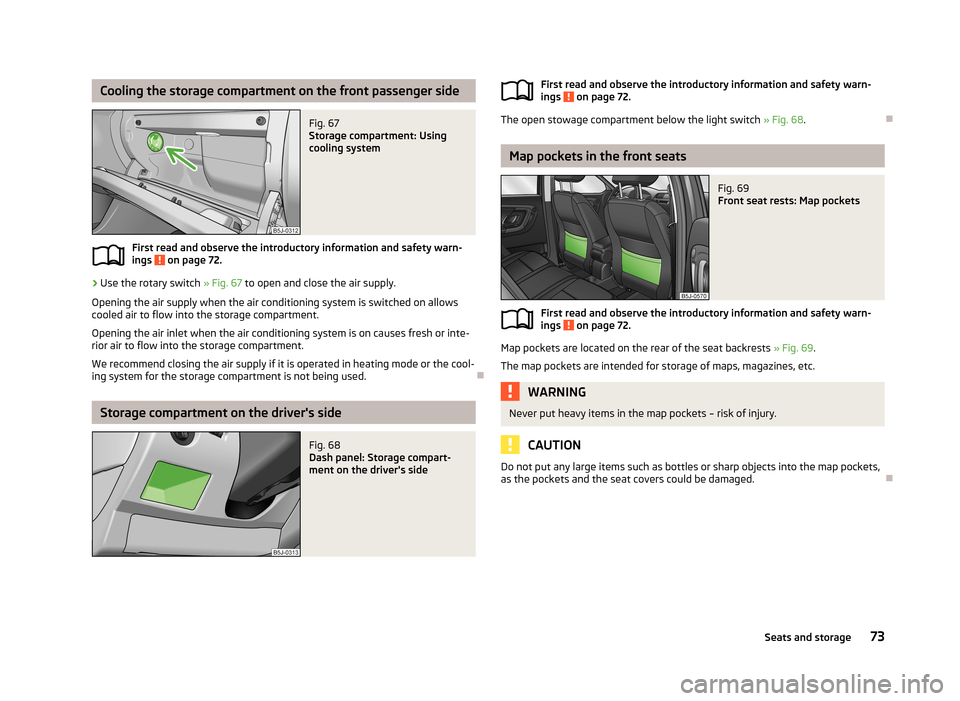 SKODA FABIA 2013 2.G / 5J Owners Manual Cooling the storage compartment on the front passenger sideFig. 67 
Storage compartment: Using
cooling system
First read and observe the introductory information and safety warn-
ings  on page 72.
›