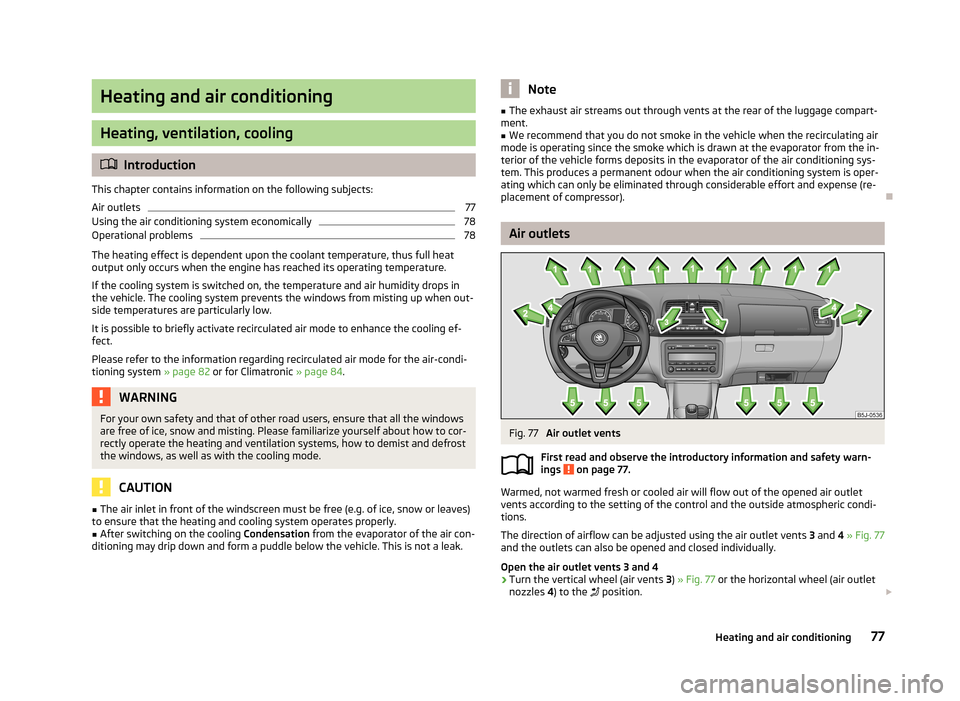 SKODA FABIA 2013 2.G / 5J Manual PDF Heating and air conditioning
Heating, ventilation, cooling
Introduction
This chapter contains information on the following subjects:
Air outlets
77
Using the air conditioning system economically
78 SKODA FABIA 2013 2.G / 5J Manual PDF Heating and air conditioning
Heating, ventilation, cooling
Introduction
This chapter contains information on the following subjects:
Air outlets
77
Using the air conditioning system economically
78
