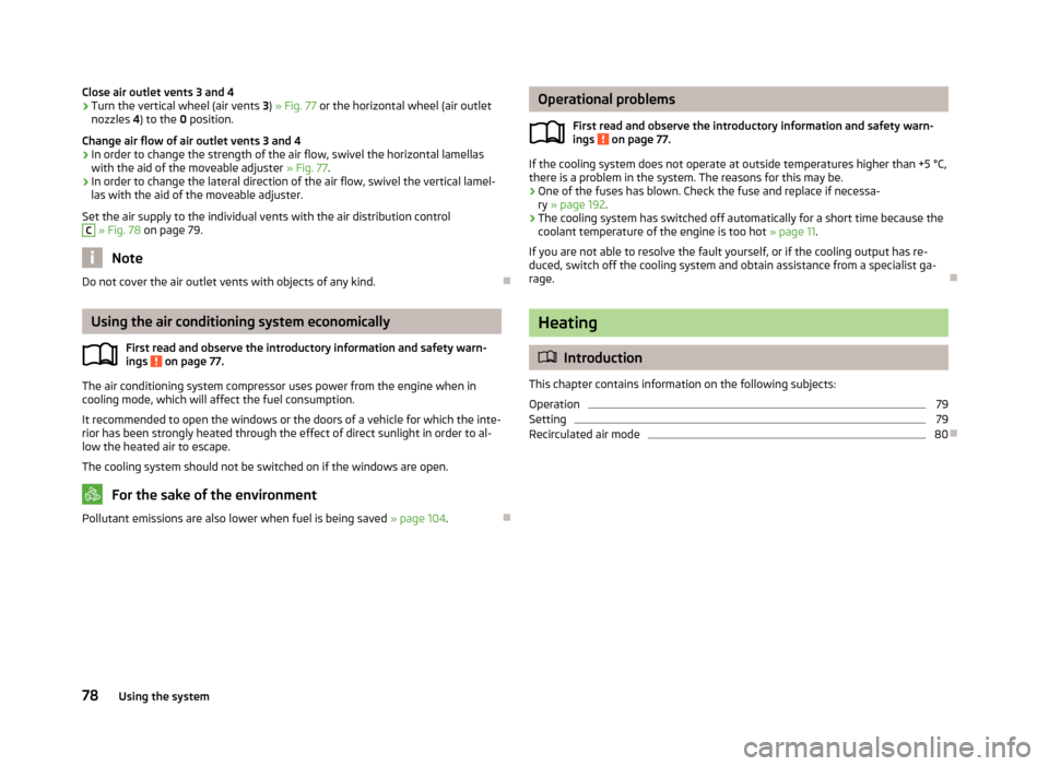 SKODA FABIA 2013 2.G / 5J Owners Manual Close air outlet vents 3 and 4›Turn the vertical wheel (air vents 3) » Fig. 77  or the horizontal wheel (air outlet
nozzles  4) to the  0 position.
Change air flow of air outlet vents 3 and 4›
In