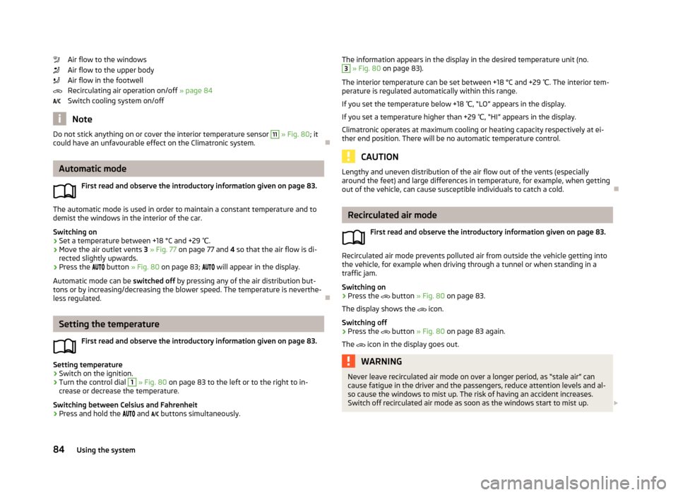 SKODA FABIA 2013 2.G / 5J Owners Guide Air flow to the windows
Air flow to the upper body
Air flow in the footwell
Recirculating air operation on/off  » page 84
Switch cooling system on/off
Note
Do not stick anything on or cover the inter