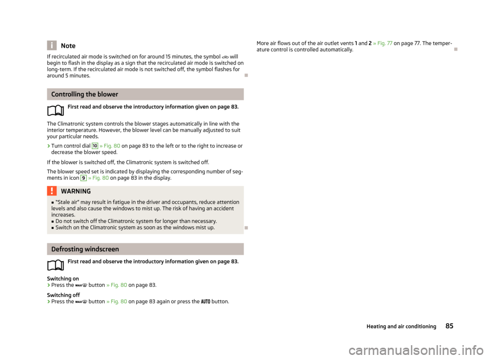 SKODA FABIA 2013 2.G / 5J Owners Guide NoteIf recirculated air mode is switched on for around 15 minutes, the symbol  will
begin to flash in the display as a sign that the recirculated air mode is switched on long-term. If the recircula