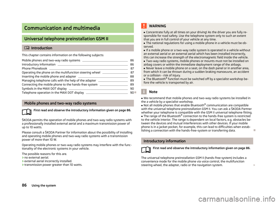 SKODA FABIA 2013 2.G / 5J Owners Guide Communication and multimedia
Universal telephone preinstallation GSM II
Introduction
This chapter contains information on the following subjects:
Mobile phones and two-way radio systems
86
Introduc