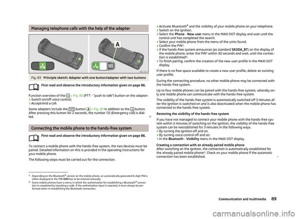 SKODA FABIA 2013 2.G / 5J Owners Guide Managing telephone calls with the help of the adapterFig. 83 
Principle sketch: Adapter with one button/adapter with two buttons
First read and observe the introductory information given on page 86.
F