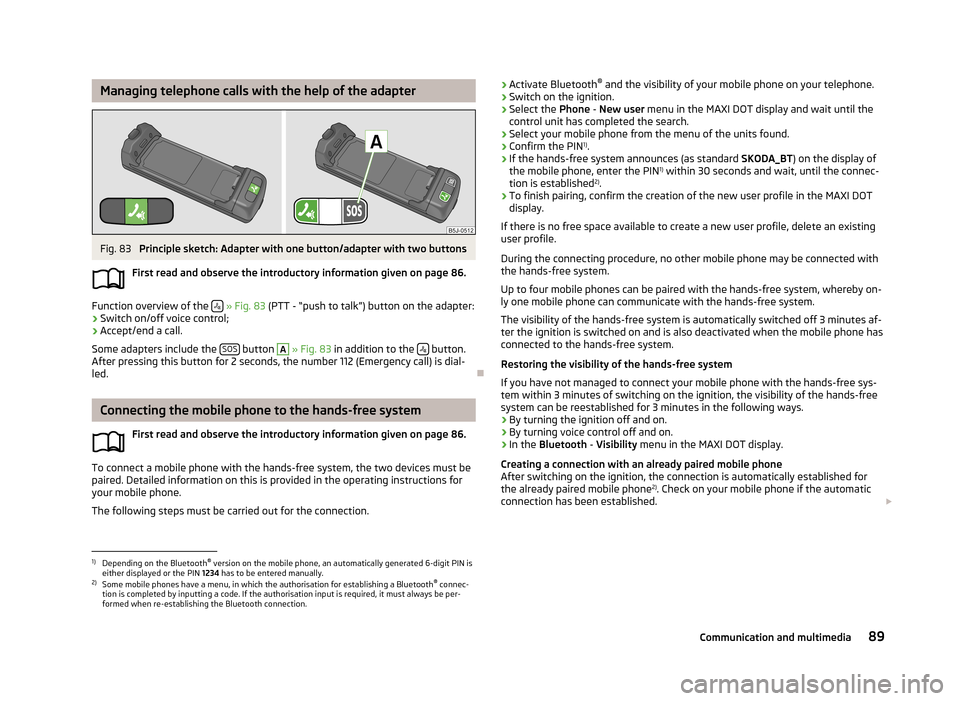 SKODA FABIA 2013 2.G / 5J Owners Manual Managing telephone calls with the help of the adapterFig. 83
Principle sketch: Adapter with one button/adapter with two buttons
First read and observe the introductory information given on page 86.
F SKODA FABIA 2013 2.G / 5J Owners Manual Managing telephone calls with the help of the adapterFig. 83
Principle sketch: Adapter with one button/adapter with two buttons
First read and observe the introductory information given on page 86.
F