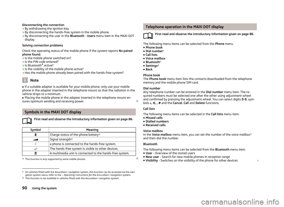 SKODA FABIA 2013 2.G / 5J Owners Manual Disconnecting the connection
› By withdrawing the ignition key.
› By disconnecting the hands-free system in the mobile phone.
› By disconnecting the user in the 
Bluetooth - Users  menu item in 