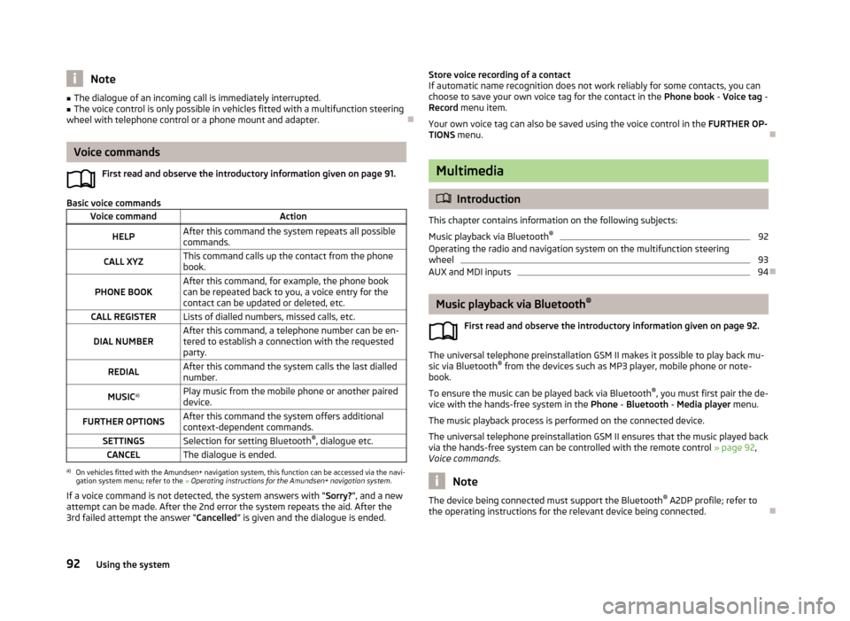 SKODA FABIA 2013 2.G / 5J Owners Manual Note■The dialogue of an incoming call is immediately interrupted.■The voice control is only possible in vehicles fitted with a multifunction steering
wheel with telephone control or a phone mount 