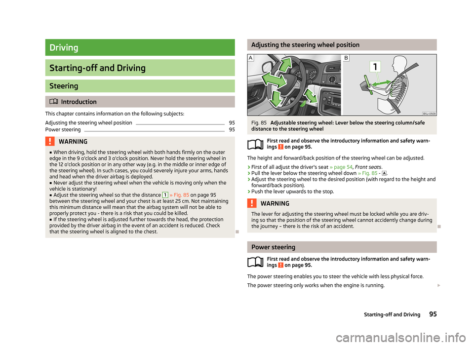 SKODA FABIA 2013 2.G / 5J Owners Manual Driving
Starting-off and Driving
Steering
Introduction
This chapter contains information on the following subjects:
Adjusting the steering wheel position
95
Power steering
95WARNING■ When driving SKODA FABIA 2013 2.G / 5J Owners Manual Driving
Starting-off and Driving
Steering
Introduction
This chapter contains information on the following subjects:
Adjusting the steering wheel position
95
Power steering
95WARNING■ When driving