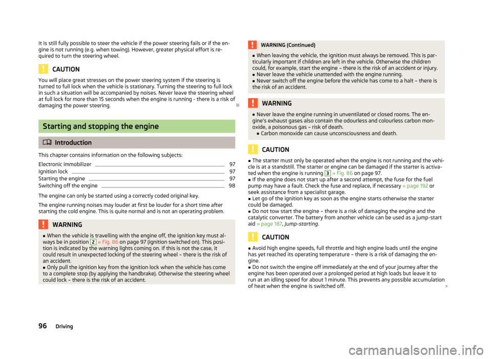 SKODA FABIA 2013 2.G / 5J Owners Guide It is still fully possible to steer the vehicle if the power steering fails or if the en-gine is not running (e.g. when towing). However, greater physical effort is re-
quired to turn the steering whe