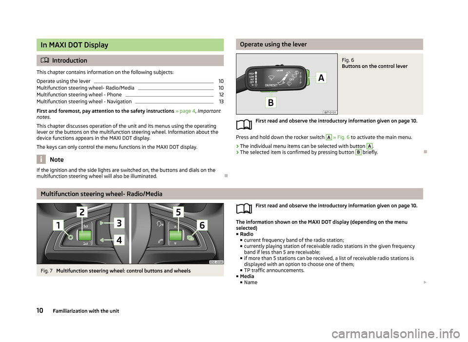 SKODA OCTAVIA 2013 3.G / (5E) Amundsen Navigation System Manual In MAXI DOT Display
Introduction
This chapter contains information on the following subjects:
Operate using the lever
10
Multifunction steering wheel- Radio/Media
10
Multifunction steering wheel - SKODA OCTAVIA 2013 3.G / (5E) Amundsen Navigation System Manual In MAXI DOT Display
Introduction
This chapter contains information on the following subjects:
Operate using the lever
10
Multifunction steering wheel- Radio/Media
10
Multifunction steering wheel -