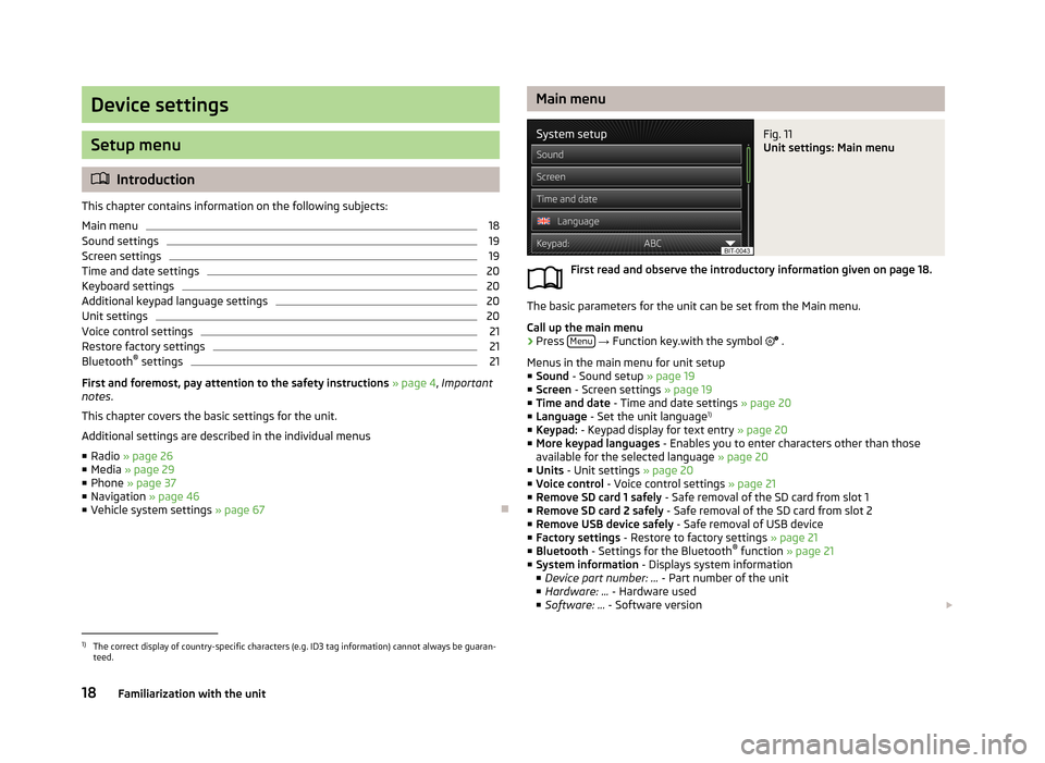 SKODA OCTAVIA 2013 3.G / (5E) Amundsen Navigation System Manual Device settings
Setup menu
Introduction
This chapter contains information on the following subjects:
Main menu
18
Sound settings
19
Screen settings
19
Time and date settings
20
Keyboard settings
20 SKODA OCTAVIA 2013 3.G / (5E) Amundsen Navigation System Manual Device settings
Setup menu
Introduction
This chapter contains information on the following subjects:
Main menu
18
Sound settings
19
Screen settings
19
Time and date settings
20
Keyboard settings
20