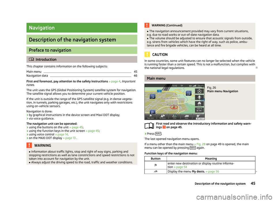 SKODA OCTAVIA 2013 3.G / (5E) Amundsen Navigation System Manual Navigation
Description of the navigation system
Preface to navigation
Introduction
This chapter contains information on the following subjects:
Main menu
45
Navigation data
46
First and foremost, p SKODA OCTAVIA 2013 3.G / (5E) Amundsen Navigation System Manual Navigation
Description of the navigation system
Preface to navigation
Introduction
This chapter contains information on the following subjects:
Main menu
45
Navigation data
46
First and foremost, p