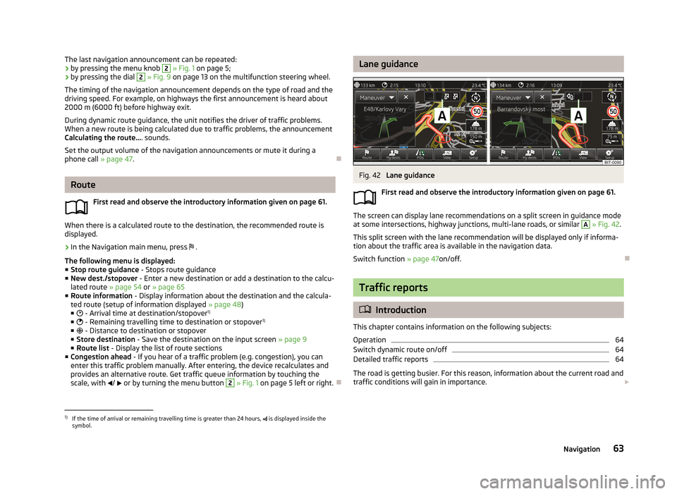 SKODA OCTAVIA 2013 3.G / (5E) Amundsen Navigation System Manual The last navigation announcement can be repeated:› by pressing the menu knob 2
» Fig. 1 on page 5;
› by pressing the dial 2
» Fig. 9 on page 13 on the multifunction steering wheel.
The timi SKODA OCTAVIA 2013 3.G / (5E) Amundsen Navigation System Manual The last navigation announcement can be repeated:› by pressing the menu knob 2
» Fig. 1 on page 5;
› by pressing the dial 2
» Fig. 9 on page 13 on the multifunction steering wheel.
The timi