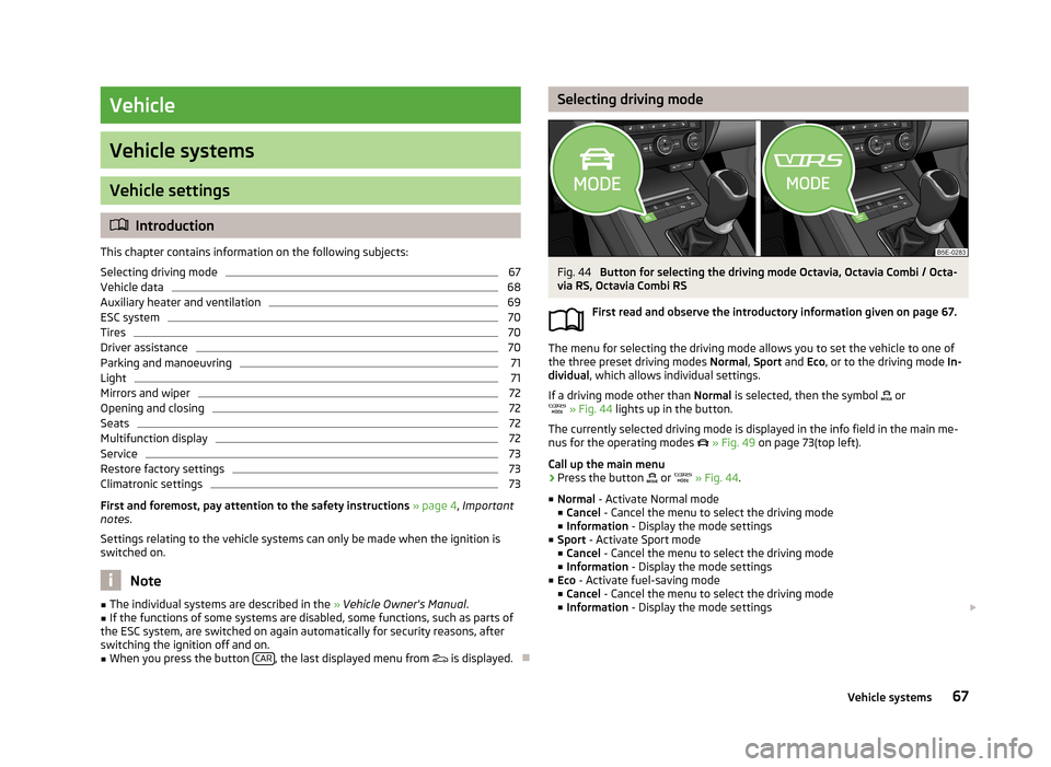 SKODA OCTAVIA 2013 3.G / (5E) Amundsen Navigation System Manual Vehicle
Vehicle systems
Vehicle settings
Introduction
This chapter contains information on the following subjects:
Selecting driving mode
67
Vehicle data
68
Auxiliary heater and ventilation
69
ESC SKODA OCTAVIA 2013 3.G / (5E) Amundsen Navigation System Manual Vehicle
Vehicle systems
Vehicle settings
Introduction
This chapter contains information on the following subjects:
Selecting driving mode
67
Vehicle data
68
Auxiliary heater and ventilation
69
ESC