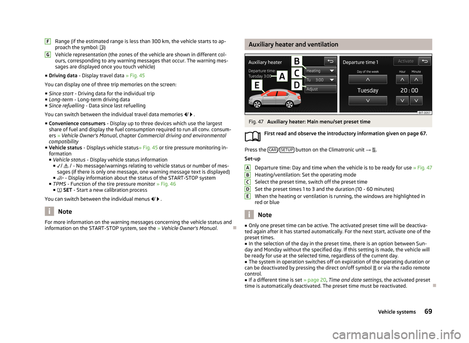 SKODA OCTAVIA 2013 3.G / (5E) Amundsen Navigation System Manual Range (if the estimated range is less than 300 km, the vehicle starts to ap-
proach the symbol: )
Vehicle representation (the zones of the vehicle are shown in different col- ours, corresponding t SKODA OCTAVIA 2013 3.G / (5E) Amundsen Navigation System Manual Range (if the estimated range is less than 300 km, the vehicle starts to ap-
proach the symbol: )
Vehicle representation (the zones of the vehicle are shown in different col- ours, corresponding t
