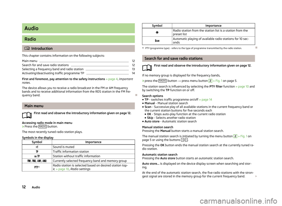 SKODA OCTAVIA 2013 3.G / (5E) Blues Car Radio Manual Audio
Radio
Introduction
This chapter contains information on the following subjects:
Main menu
12
Search for and save radio stations
12
Selecting a frequency band and radio station
13
Activating/d SKODA OCTAVIA 2013 3.G / (5E) Blues Car Radio Manual Audio
Radio
Introduction
This chapter contains information on the following subjects:
Main menu
12
Search for and save radio stations
12
Selecting a frequency band and radio station
13
Activating/d