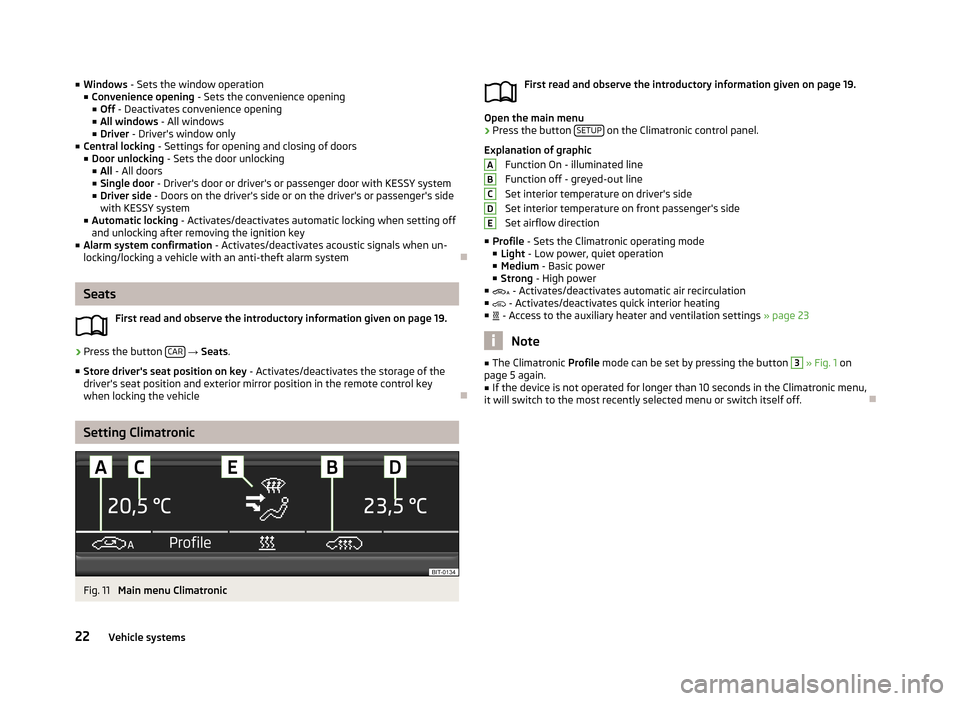 SKODA OCTAVIA 2013 3.G / (5E) Blues Car Radio Manual ■Windows  - Sets the window operation
■ Convenience opening  - Sets the convenience opening
■ Off  - Deactivates convenience opening
■ All windows  - All windows
■ Driver  - Drivers window 