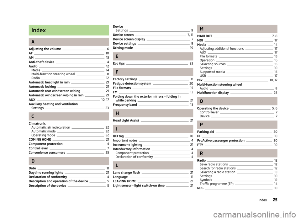 SKODA OCTAVIA 2013 3.G / (5E) Blues Car Radio Manual Index
A
Adjusting the volume
6
AF10
AM13
Anti-theft device4
Audio12
Media14
Multi-function steering wheel8
Radio12
Automatic headlight in rain21
Automatic locking21
Automatic rear windscreen wiping21
