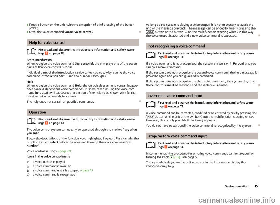 SKODA OCTAVIA 2013 3.G / (5E) Bolero Car Radio Manual ›Press a button on the unit (with the exception of brief pressing of the button
VOICE).
› Utter the voice command 
Cancel voice control.

Help for voice control
First read and observe the intro