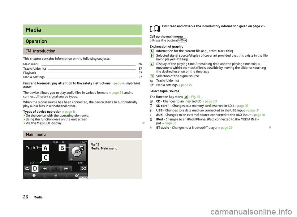 SKODA OCTAVIA 2013 3.G / (5E) Bolero Car Radio Manual Media
Operation
Introduction
This chapter contains information on the following subjects:
Main menu
26
Track/folder list
27
Playback
27
Media settings
27
First and foremost, pay attention to the sa