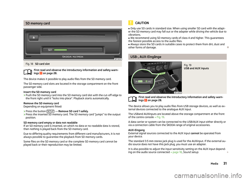 SKODA OCTAVIA 2013 3.G / (5E) Bolero Car Radio Manual SD memory cardFig. 18 
SD card slot
First read and observe the introductory information and safety warn- ings 
 on page 28.
The device makes it possible to play audio files from the SD memory card.
Th