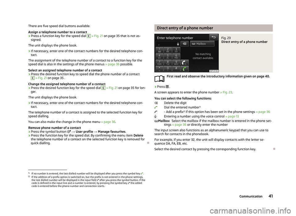 SKODA OCTAVIA 2013 3.G / (5E) Bolero Car Radio Manual There are five speed dial buttons available.
Assign a telephone number to a contact›
Press a function key for the speed dial 
C
  » Fig. 21  on page 35 that is not as-
signed.
The unit displays the