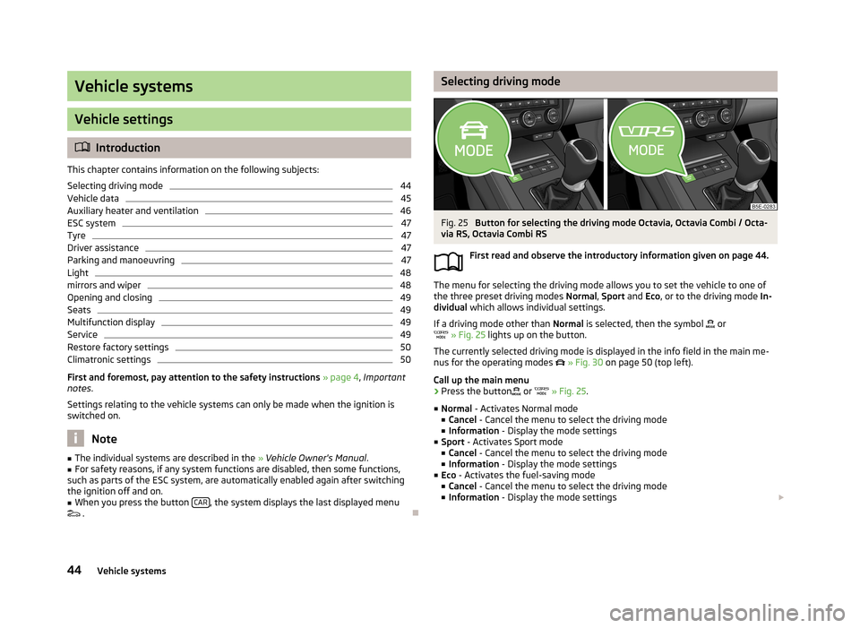 SKODA OCTAVIA 2013 3.G / (5E) Bolero Car Radio Manual Vehicle systems
Vehicle settings
Introduction
This chapter contains information on the following subjects:
Selecting driving mode
44
Vehicle data
45
Auxiliary heater and ventilation
46
ESC system
4 SKODA OCTAVIA 2013 3.G / (5E) Bolero Car Radio Manual Vehicle systems
Vehicle settings
Introduction
This chapter contains information on the following subjects:
Selecting driving mode
44
Vehicle data
45
Auxiliary heater and ventilation
46
ESC system
4