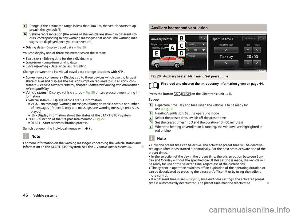 SKODA OCTAVIA 2013 3.G / (5E) Bolero Car Radio Manual Range (if the estimated range is less than 300 km, the vehicle starts to ap-
proach the symbol:  )
Vehicle representation (the zones of the vehicle are shown in different col- ours, corresponding t