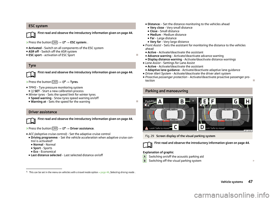 SKODA OCTAVIA 2013 3.G / (5E) Bolero Car Radio Manual ESC systemFirst read and observe the introductory information given on page 44.›
Press the button CAR
→ → ESC system: .
■ Activated - Switch on all components of the ESC system
■ A SKODA OCTAVIA 2013 3.G / (5E) Bolero Car Radio Manual ESC systemFirst read and observe the introductory information given on page 44.›
Press the button CAR
→ → ESC system: .
■ Activated - Switch on all components of the ESC system
■ A