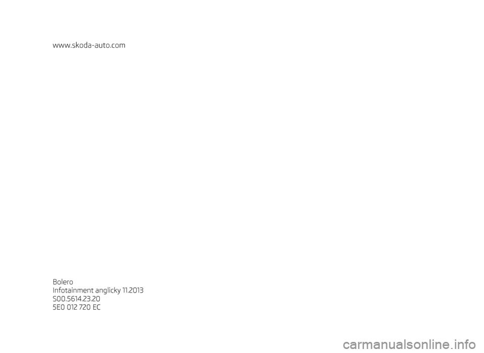 SKODA OCTAVIA 2013 3.G / (5E) Bolero Car Radio Manual www.skoda-auto.com
Bolero
Infotainment anglicky 11.2013
S00.5614.23.20
5E0 012 720 EC 