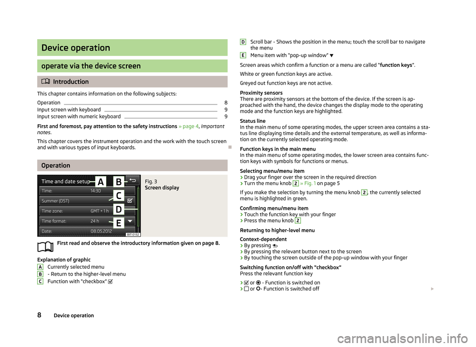 SKODA OCTAVIA 2013 3.G / (5E) Bolero Car Radio Manual Device operation
operate via the device screen
Introduction
This chapter contains information on the following subjects:
Operation
8
Input screen with keyboard
9
Input screen with numeric keyboard
SKODA OCTAVIA 2013 3.G / (5E) Bolero Car Radio Manual Device operation
operate via the device screen
Introduction
This chapter contains information on the following subjects:
Operation
8
Input screen with keyboard
9
Input screen with numeric keyboard