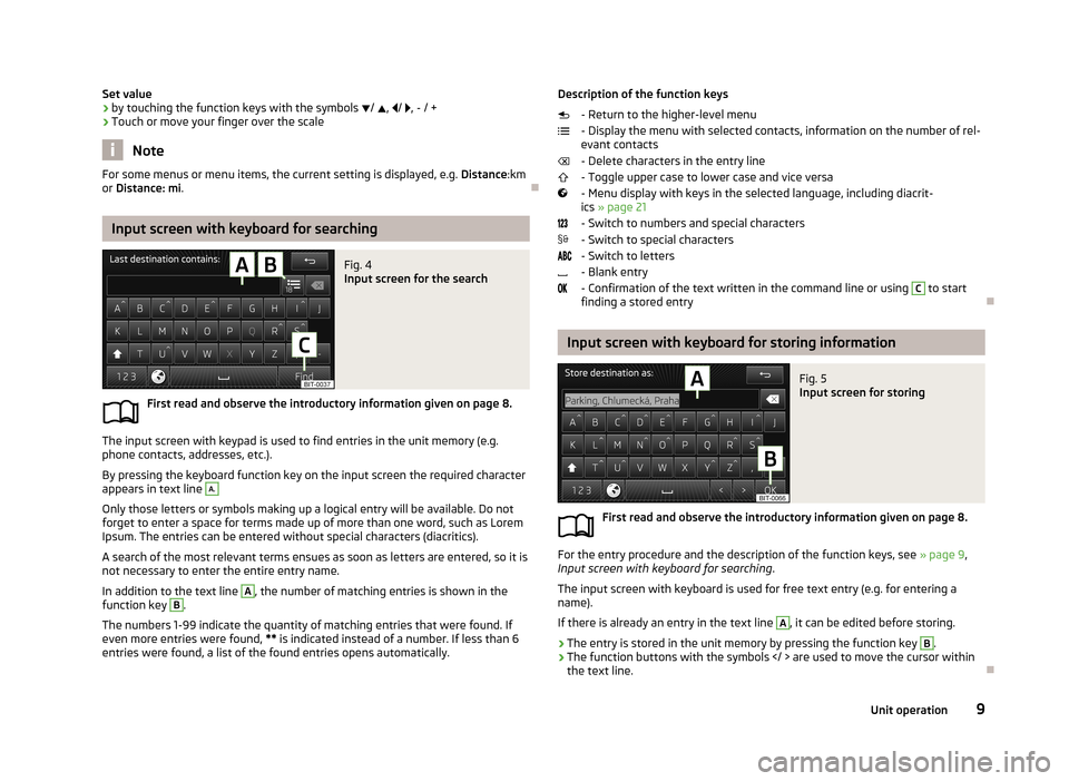 SKODA OCTAVIA 2013 3.G / (5E) Columbus Navigation System Manual Set value› by touching the function keys with the symbols
/ , / , - / +
› Touch or move your finger over the scale
Note
For some menus or menu items, the current setting is display SKODA OCTAVIA 2013 3.G / (5E) Columbus Navigation System Manual Set value› by touching the function keys with the symbols
/ , / , - / +
› Touch or move your finger over the scale
Note
For some menus or menu items, the current setting is display