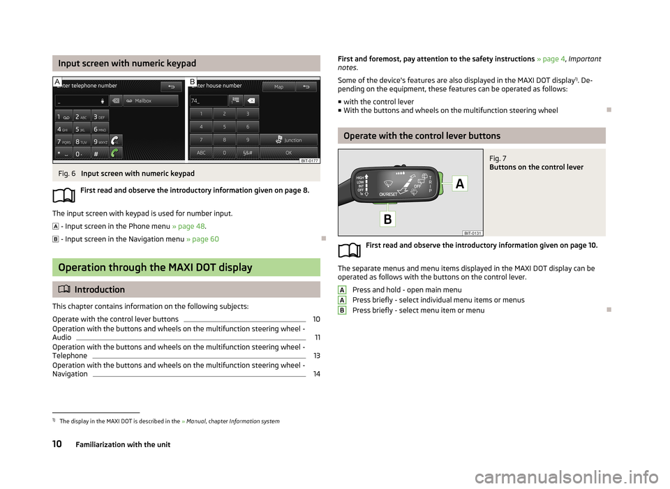 SKODA OCTAVIA 2013 3.G / (5E) Columbus Navigation System Manual Input screen with numeric keypadFig. 6
Input screen with numeric keypad
First read and observe the introductory information given on page 8.
The input screen with keypad is used for number input.
SKODA OCTAVIA 2013 3.G / (5E) Columbus Navigation System Manual Input screen with numeric keypadFig. 6
Input screen with numeric keypad
First read and observe the introductory information given on page 8.
The input screen with keypad is used for number input.
