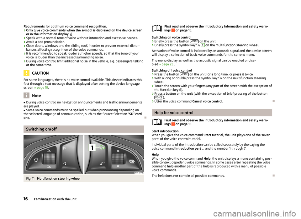 SKODA OCTAVIA 2013 3.G / (5E) Columbus Navigation System Manual Requirements for optimum voice command recognition.
› Only give voice commands when the symbol is displayed on the device screen
or in the information display.
› Speak with a normal tone of v SKODA OCTAVIA 2013 3.G / (5E) Columbus Navigation System Manual Requirements for optimum voice command recognition.
› Only give voice commands when the symbol is displayed on the device screen
or in the information display.
› Speak with a normal tone of v