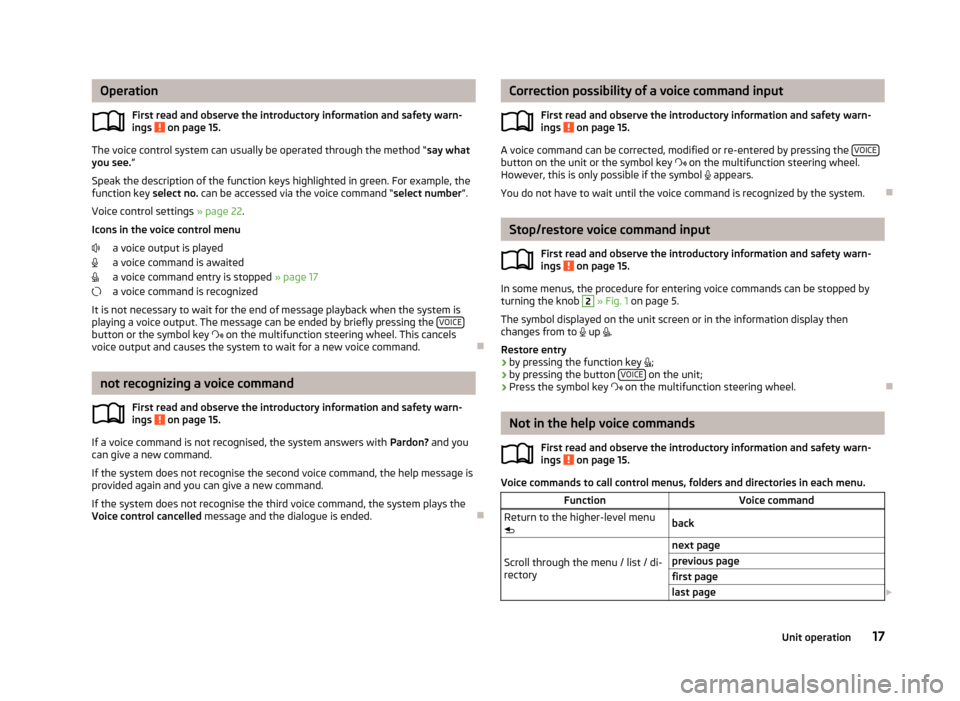 SKODA OCTAVIA 2013 3.G / (5E) Columbus Navigation System Manual OperationFirst read and observe the introductory information and safety warn-
ings
on page 15.
The voice control system can usually be operated through the method “ say what
you see. ”
Speak the SKODA OCTAVIA 2013 3.G / (5E) Columbus Navigation System Manual OperationFirst read and observe the introductory information and safety warn-
ings
on page 15.
The voice control system can usually be operated through the method “ say what
you see. ”
Speak the