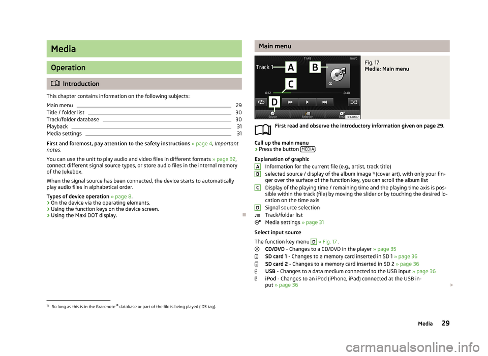 SKODA OCTAVIA 2013 3.G / (5E) Columbus Navigation System Manual Media
Operation
Introduction
This chapter contains information on the following subjects:
Main menu
29
Title / folder list
30
Track/folder database
30
Playback
31
Media settings
31
First and foremo SKODA OCTAVIA 2013 3.G / (5E) Columbus Navigation System Manual Media
Operation
Introduction
This chapter contains information on the following subjects:
Main menu
29
Title / folder list
30
Track/folder database
30
Playback
31
Media settings
31
First and foremo
