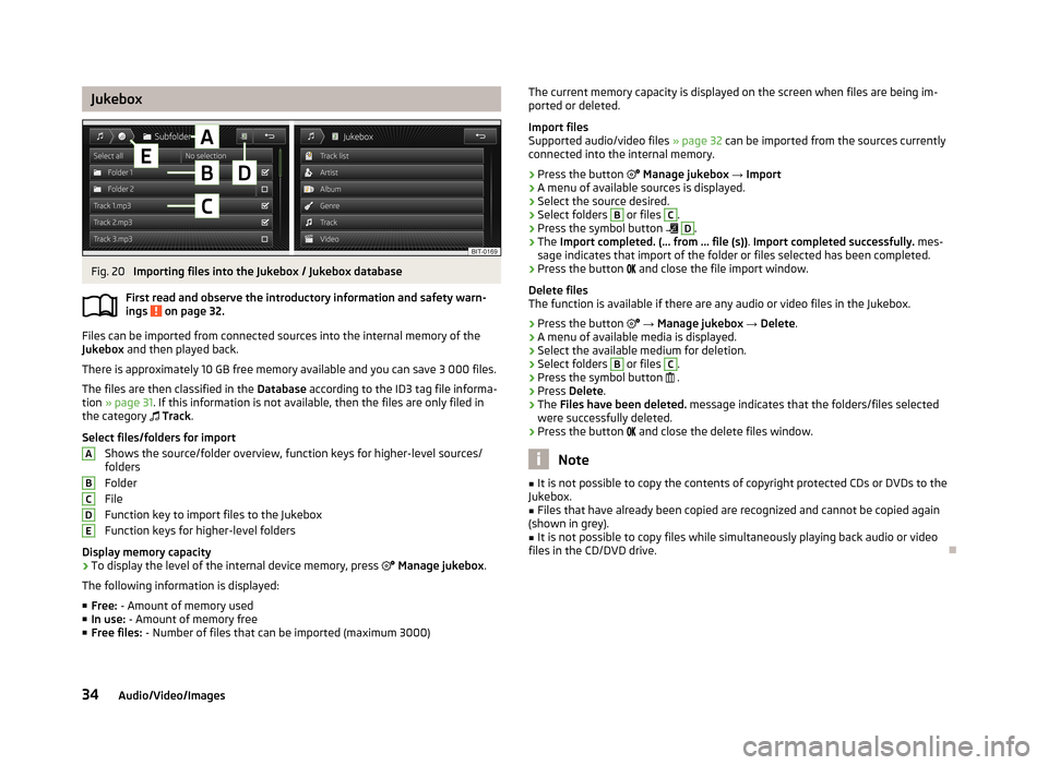 SKODA OCTAVIA 2013 3.G / (5E) Columbus Navigation System Manual JukeboxFig. 20
Importing files into the Jukebox / Jukebox database
First read and observe the introductory information and safety warn-
ings
on page 32.
Files can be imported from connected sources SKODA OCTAVIA 2013 3.G / (5E) Columbus Navigation System Manual JukeboxFig. 20
Importing files into the Jukebox / Jukebox database
First read and observe the introductory information and safety warn-
ings
on page 32.
Files can be imported from connected sources