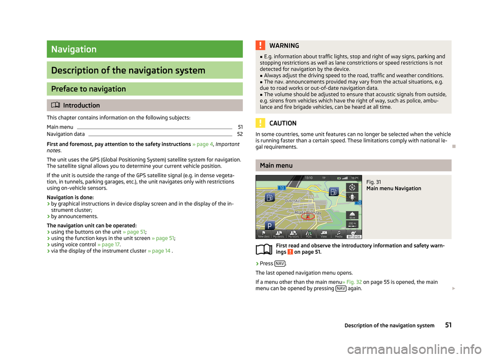 SKODA OCTAVIA 2013 3.G / (5E) Columbus Navigation System Manual Navigation
Description of the navigation system
Preface to navigation
Introduction
This chapter contains information on the following subjects:
Main menu
51
Navigation data
52
First and foremost, p SKODA OCTAVIA 2013 3.G / (5E) Columbus Navigation System Manual Navigation
Description of the navigation system
Preface to navigation
Introduction
This chapter contains information on the following subjects:
Main menu
51
Navigation data
52
First and foremost, p