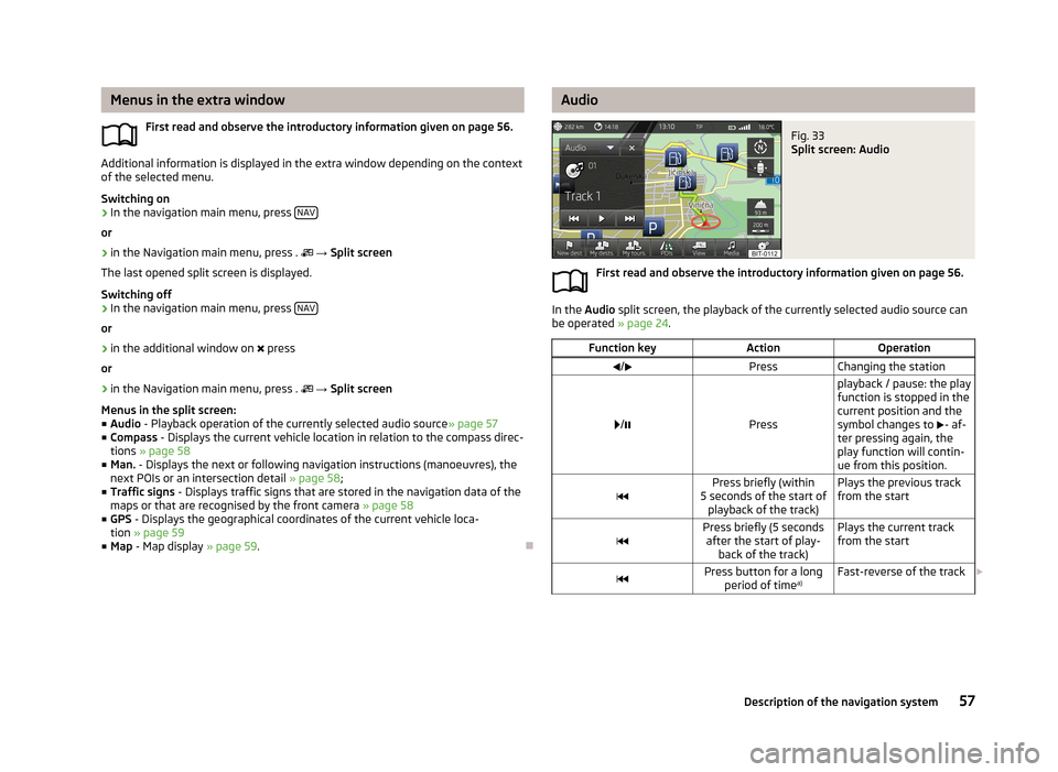SKODA OCTAVIA 2013 3.G / (5E) Columbus Navigation System Manual Menus in the extra windowFirst read and observe the introductory information given on page 56.
Additional information is displayed in the extra window depending on the context
of the selected menu.
Sw SKODA OCTAVIA 2013 3.G / (5E) Columbus Navigation System Manual Menus in the extra windowFirst read and observe the introductory information given on page 56.
Additional information is displayed in the extra window depending on the context
of the selected menu.
Sw