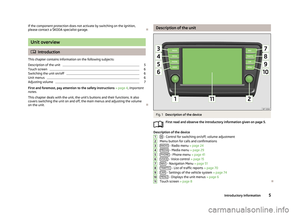 SKODA OCTAVIA 2013 3.G / (5E) Columbus Navigation System Manual If the component protection does not activate by switching on the ignition,
please contact a ŠKODA specialist garage.
Unit overview
 Introduction
This chapter contains information on the follow