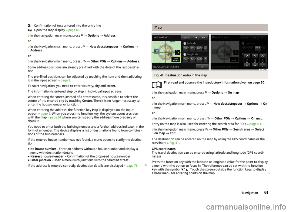 SKODA OCTAVIA 2013 3.G / (5E) Columbus Navigation System Manual Confirmation of text entered into the entry lineOpen the map display » page 61›
In the navigation main menu, press
→ Options → Address
or
›
in the Navigation main menu, press . SKODA OCTAVIA 2013 3.G / (5E) Columbus Navigation System Manual Confirmation of text entered into the entry lineOpen the map display » page 61›
In the navigation main menu, press
→ Options → Address
or
›
in the Navigation main menu, press . 