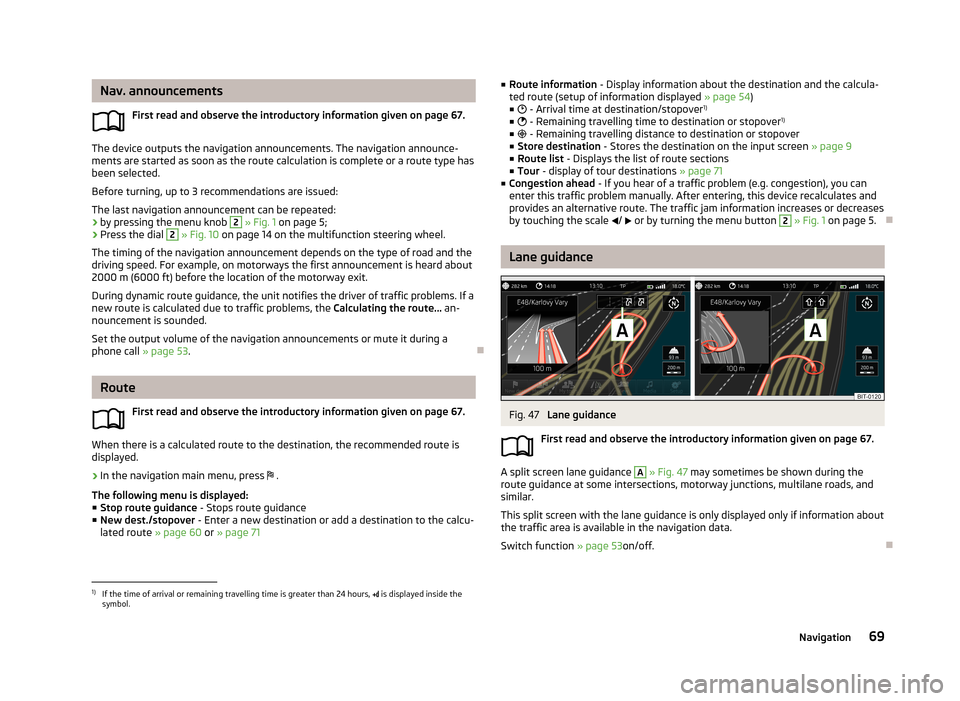 SKODA OCTAVIA 2013 3.G / (5E) Columbus Navigation System Manual Nav. announcementsFirst read and observe the introductory information given on page 67.
The device outputs the navigation announcements. The navigation announce-
ments are started as soon as the route SKODA OCTAVIA 2013 3.G / (5E) Columbus Navigation System Manual Nav. announcementsFirst read and observe the introductory information given on page 67.
The device outputs the navigation announcements. The navigation announce-
ments are started as soon as the route