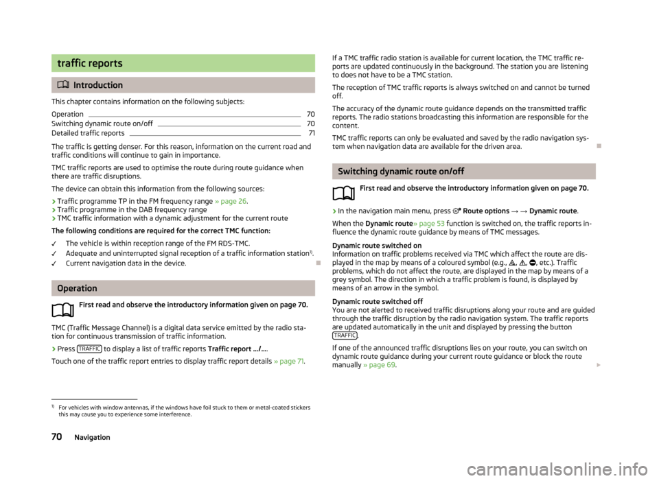 SKODA OCTAVIA 2013 3.G / (5E) Columbus Navigation System Manual traffic reports
Introduction
This chapter contains information on the following subjects:
Operation
70
Switching dynamic route on/off
70
Detailed traffic reports
71
The traffic is getting denser. F SKODA OCTAVIA 2013 3.G / (5E) Columbus Navigation System Manual traffic reports
Introduction
This chapter contains information on the following subjects:
Operation
70
Switching dynamic route on/off
70
Detailed traffic reports
71
The traffic is getting denser. F