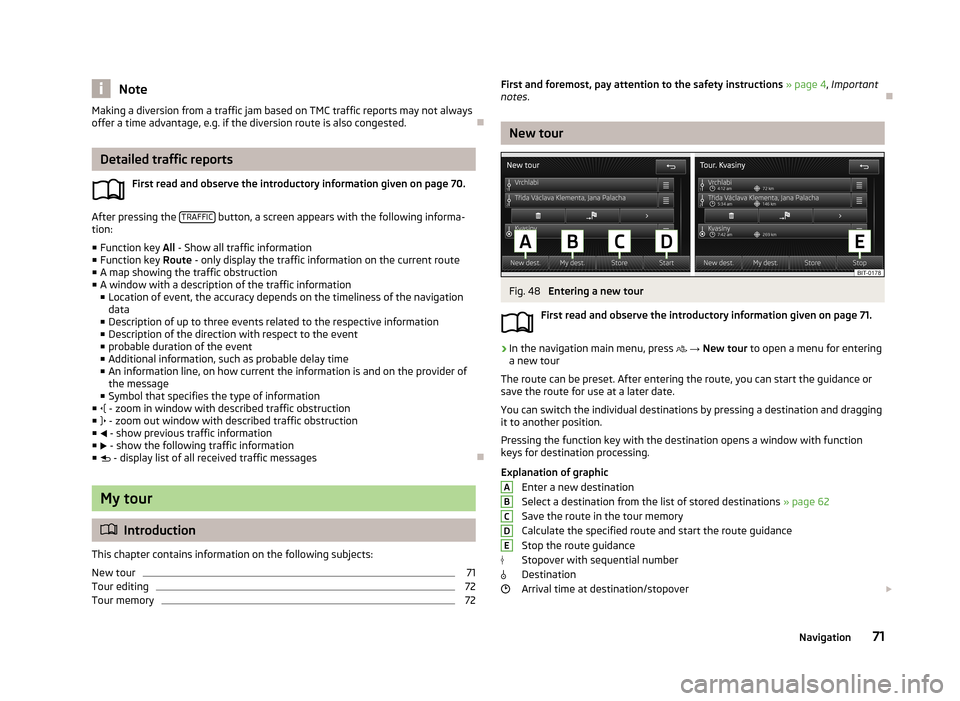 SKODA OCTAVIA 2013 3.G / (5E) Columbus Navigation System Manual NoteMaking a diversion from a traffic jam based on TMC traffic reports may not always
offer a time advantage, e.g. if the diversion route is also congested.
Detailed traffic reports
First read and SKODA OCTAVIA 2013 3.G / (5E) Columbus Navigation System Manual NoteMaking a diversion from a traffic jam based on TMC traffic reports may not always
offer a time advantage, e.g. if the diversion route is also congested.
Detailed traffic reports
First read and
